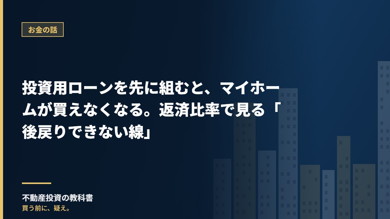投資用ローンを先に組むと、マイホームが買えなくなる。返済比率で見る「後戻りできない線」